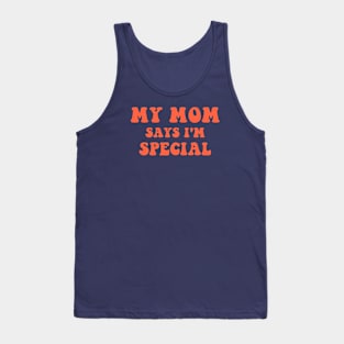 My Mom Says I'm Special Tank Top